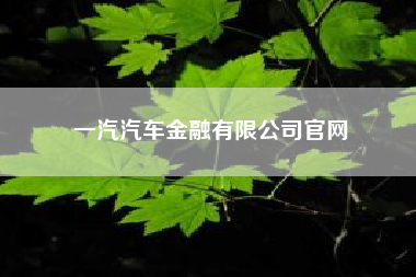 一汽汽车金融有限公司凯发旗舰厅官网(一汽大众与一汽丰田是什么关系)